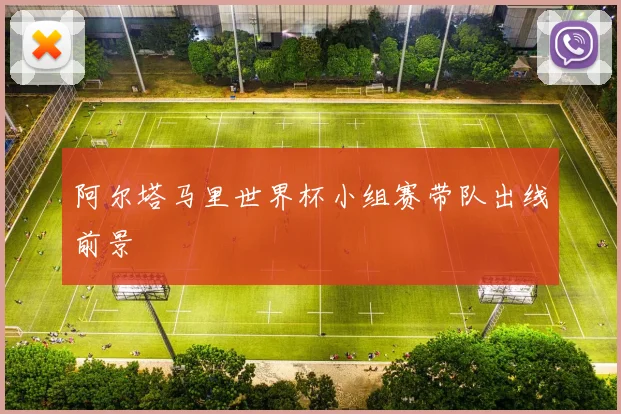 阿尔塔马里世界杯小组赛带队出线前景