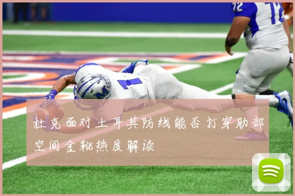 杜克面对土耳其防线能否打穿肋部空间金靴热度解读