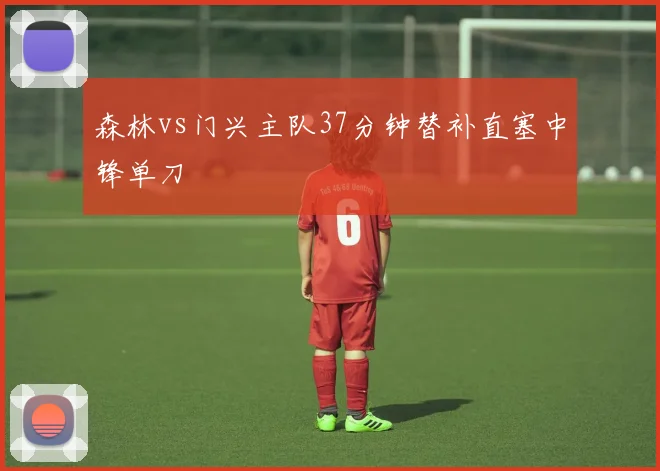 森林vs门兴主队37分钟替补直塞中锋单刀