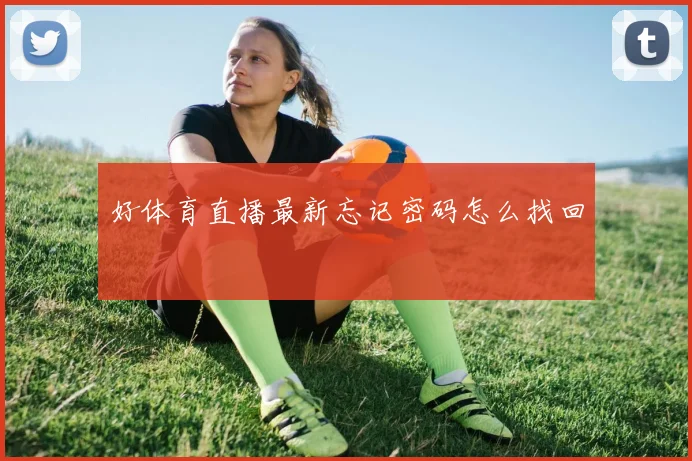 好体育直播最新忘记密码怎么找回