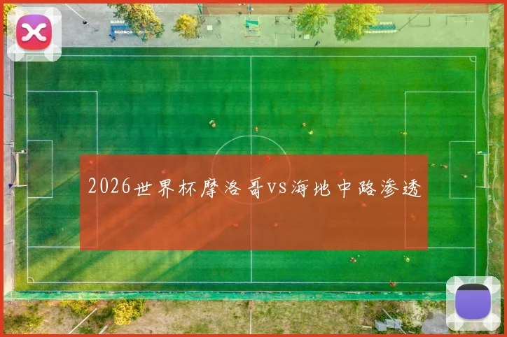2026世界杯摩洛哥vs海地中路渗透