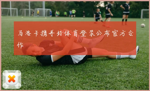 马洛卡携手好体育登录公布官方合作